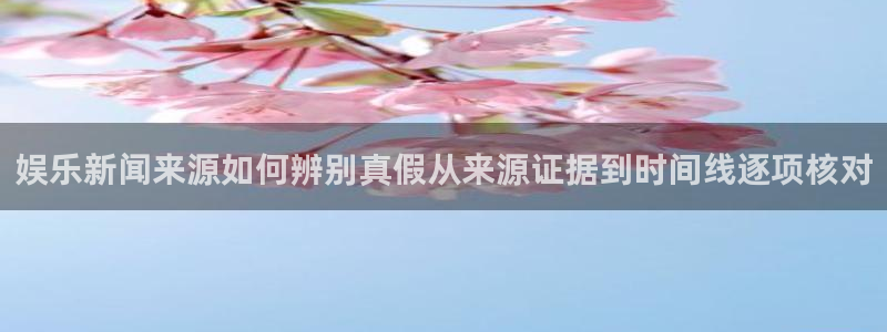 网络热点爆料网：娱乐新闻来源如何辨别真假从来源证据到时间线逐项核对