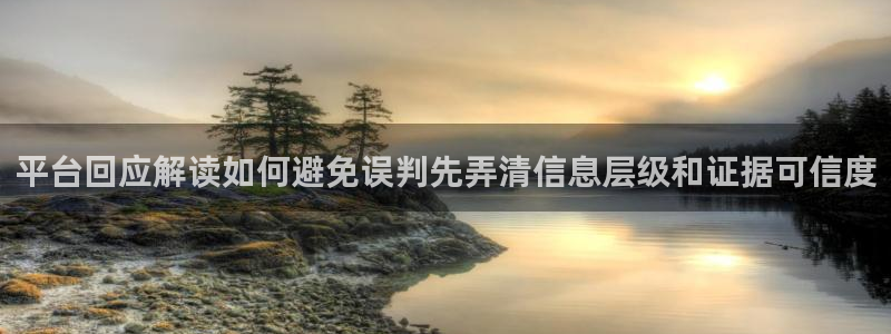今日热点事件:平台回应解读如何避免误判先弄清信息层级和证据可信度