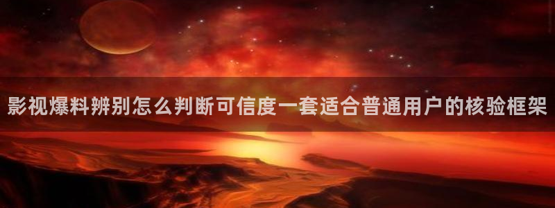 网络事件大全:影视爆料辨别怎么判断可信度一套适合普通用户的核验框架