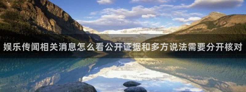 热门资讯动态：娱乐传闻相关消息怎么看公开证据和多方说法需要分开核对