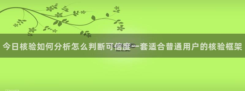 黑料爆料今日热搜榜:今日核验如何分析怎么判断可信度一套适合普通用户的核验框架