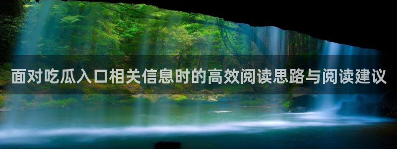 热门网络话题:面对吃瓜入口相关信息时的高效阅读思路与阅读建议