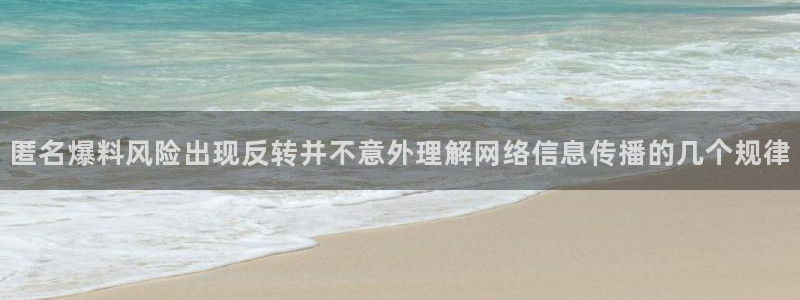 黑料爆料网络热点:匿名爆料风险出现反转并不意外理解网络信息传播的几个规律