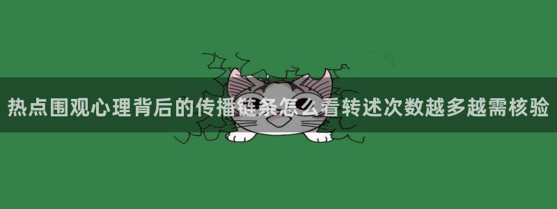 热点爆料大全:热点围观心理背后的传播链条怎么看转述次数越多越需核验